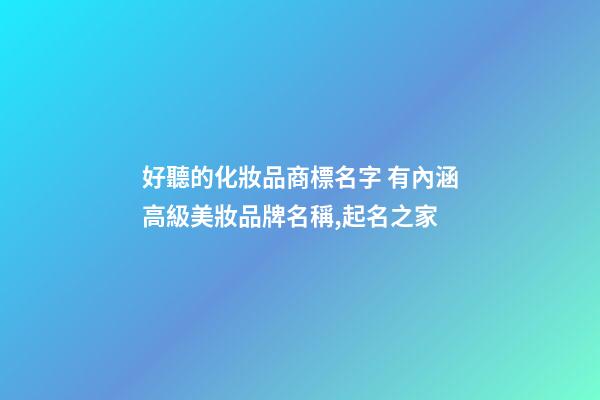 好聽的化妝品商標名字 有內涵高級美妝品牌名稱,起名之家